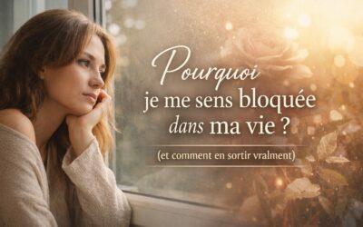 🌹 Pourquoi je me sens bloquée dans ma vie ? (et comment en sortir vraiment)